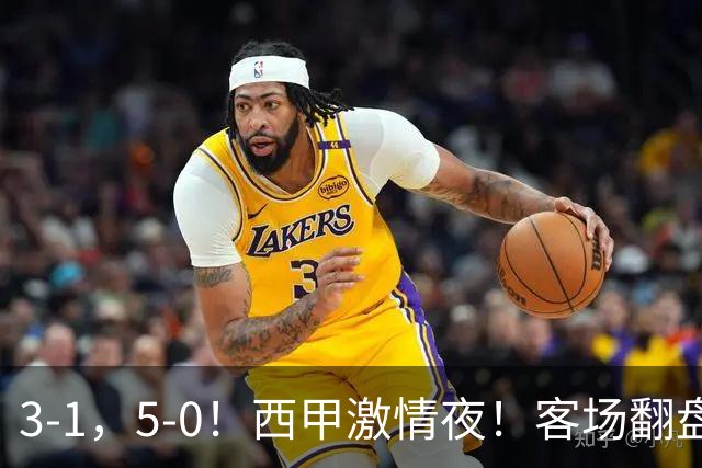3-1，5-0！西甲激情夜！客场翻盘 帽子戏法上演，巴萨再写新篇章